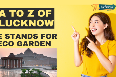 It features the title “A TO Z OF LUCKNOW” in white and yellow text on a dark green background. Below the title, the subtitle “E STANDS FOR ECO GARDEN” is displayed in large white block letters against a yellow background. On the left side, there’s a photograph of Eco Garden in Lucknow. The right side shows an image of a woman pointing upwards with her index finger, and her face is obscured. Additionally, a logo with the word “Lucknow” and “Yatra” is present in the top right corner.